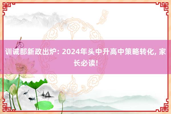 训诫部新政出炉: 2024年头中升高中策略转化, 家长必读!