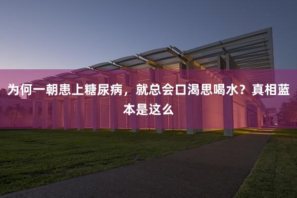 为何一朝患上糖尿病，就总会口渴思喝水？真相蓝本是这么