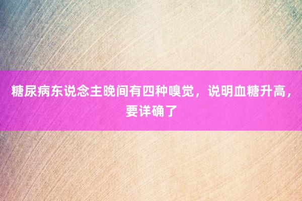 糖尿病东说念主晚间有四种嗅觉，说明血糖升高，要详确了