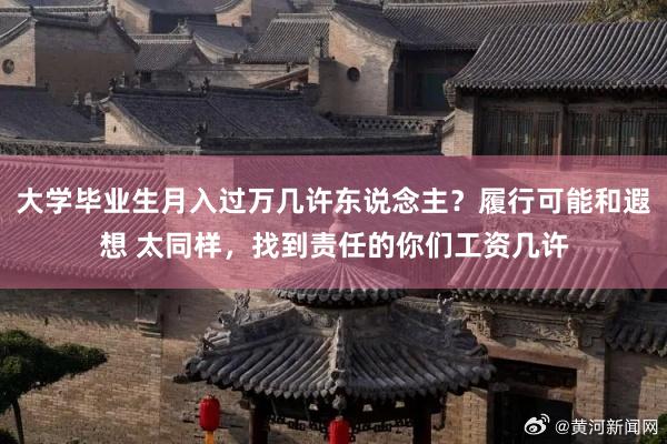 大学毕业生月入过万几许东说念主？履行可能和遐想 太同样，找到责任的你们工资几许