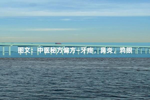图文：中医秘方偏方—牙疼，鼻炎，鸡眼