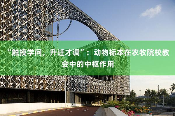 “触摸学问，升迁才调”：动物标本在农牧院校教会中的中枢作用