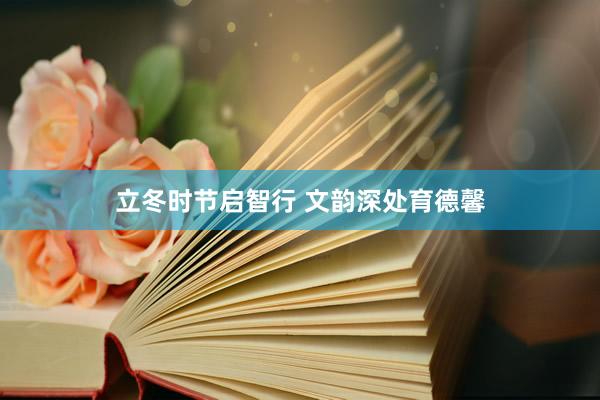 立冬时节启智行 文韵深处育德馨