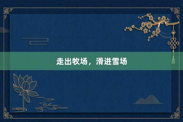 走出牧场，滑进雪场