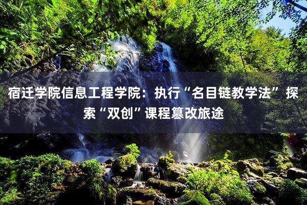 宿迁学院信息工程学院：执行“名目链教学法” 探索“双创”课程篡改旅途