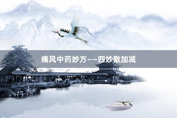 痛风中药妙方——四妙散加减
